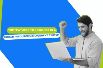 Top Features to Look for in a Human Resource Management System for Your Company