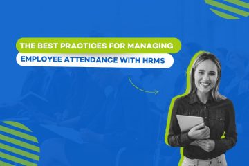 The Best Practices for Managing Employee Attendance with HRMS