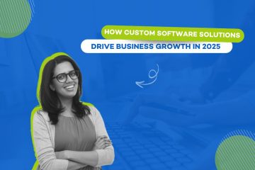 How Custom Software Solutions Drive Business Growth in 2025