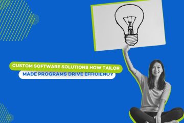 Custom Software Solutions: How Tailor-Made Programs Drive Efficiency