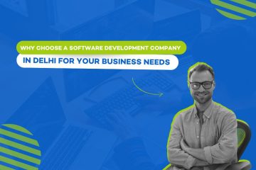 Why Choose a Software Development Company in Delhi for Your Business Needs